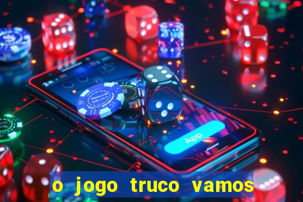 o jogo truco vamos paga mesmo
